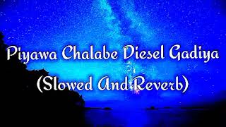 Piyawa Chalabe Diesel Gadiya Slowed And Reverb [upl. by Amin]